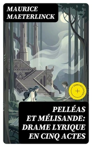 Pelléas et Mélisande: Drame lyrique en cinq actes