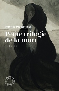 Maurice Maeterlinck - Petite trilogie de la mort - L'Intruse, Les Aveugles, Les Sept Princesses.
