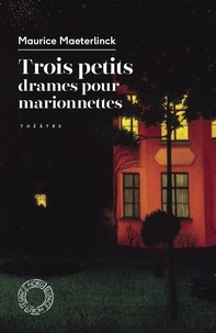 Maurice Maeterlinck - Trois petits drames pour marionnettes.