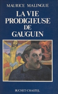 Maurice Malingue - La vie prodigieuse de Gauguin.