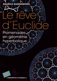 Maurice Margenstern - Le rêve d'Euclide - Promenades en géométrie hyperbolique.