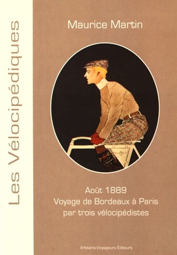 Maurice Martin - Voyage de Bordeaux à Paris par trois vélocipédistes - Itinéraire du touriste détaillé et commenté.