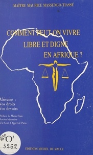 Maurice Massengo-Tiassé - Comment peut-on vivre libre et digne en Afrique ? Africains : vos droits, vos devoirs.