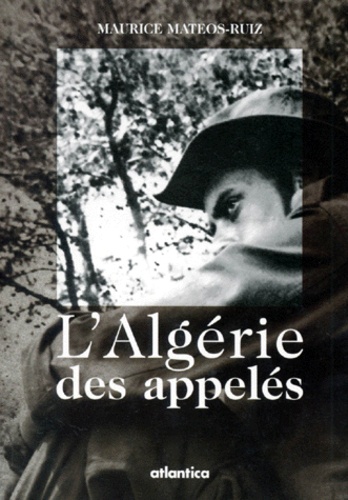 Maurice Mateos-Ruiz - L'Algérie des appelés.