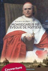 Mgr pie, eveque de poitiers (1849-1880) un prelat dans la tourmente de l'eglise