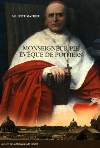 Maurice Mathieu - Monseigneur Pie, évêque de Poitiers (1849-1880) - Un prélat dans la tourmente de l'Eglise.