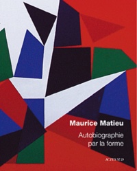 Maurice Matieu - Autobiographie par la forme.
