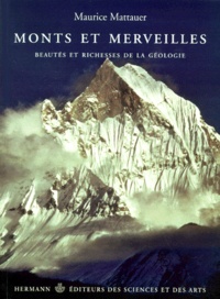 Maurice Mattauer - Monts Et Merveilles. Beautes Et Richesses De La Geologie.