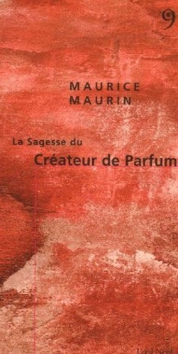 Maurice Maurin - La Sagesse du Créateur de Parfum.