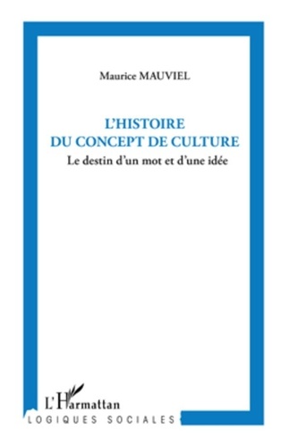 Maurice Mauviel - L'histoire du concept de culture - Le destin d'un mot et d'une idée.