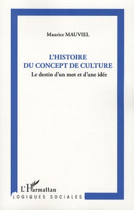 Maurice Mauviel - L'histoire du concept de culture - Le destin d'un mot et d'une idée.