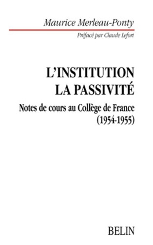 Maurice Merleau-Ponty - L'institution dans l'histoire personnelle et publique. - Le problème de la passivité, le sommeil, l'inconscient, la mémoire. Notes de cours au Collège de France (1954-1955).