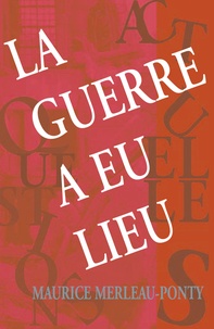 Maurice Merleau-Ponty - La guerre a eu lieu.