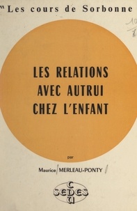 Maurice Merleau-Ponty - Les relations avec autrui chez l'enfant.