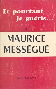 Maurice Mességué - Et pourtant je guéris... - Mémoires d'un guérisseur.