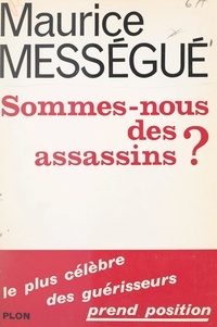 Maurice Mességué - Sommes-nous des assassins ?.