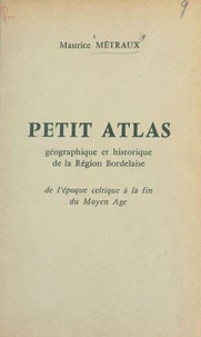 Petit atlas géographique et historique de la région Bordelaise