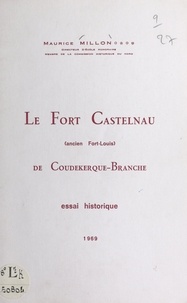 Maurice Millon - Le Fort Castelnau de Coudekerque-Branche (ancien Fort-Louis) - Essai historique.