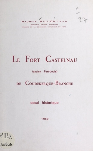 Le Fort Castelnau de Coudekerque-Branche (ancien Fort-Louis). Essai historique