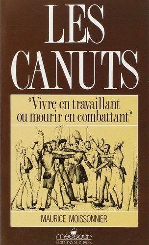 Maurice Moissonnier - Les Canuts - Vivre en travaillant ou mourir en combattant.