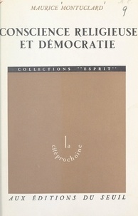 Maurice Montuclard - Conscience religieuse et démocratie - La 2e démocratie chrétienne en France, 1891-1902.