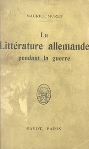Maurice Muret - La littérature allemande pendant la guerre.