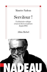 Maurice Nadeau et Maurice Nadeau - Serviteur ! - Un itinéraire critique à travers livres et auteurs depuis 1945.
