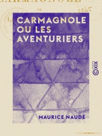 Maurice Naudé - Carmagnole ou les Aventuriers - Scènes dramatiques.