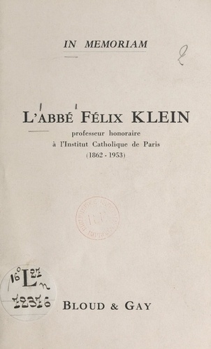 L'abbé Félix Klein. Professeur honoraire à l'Institut catholique de Paris (1862-1953)