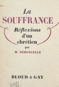 Maurice Nédoncelle - La souffrance - Réflexions d'un Chrétien.
