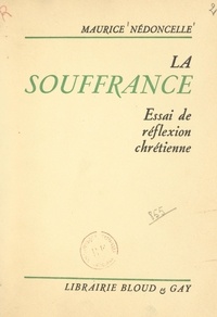 Maurice Nédoncelle - La souffrance - Essai de réflexion chrétienne.