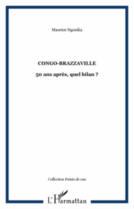 Maurice Ngonika - Congo-Brazzaville 50 ans après, quel bilan ?.