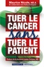 Maurice Nicole et Katherine Dupont - Tuer le cancer sans tuer le patient.