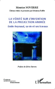 Maurice Noverre - La vérité sur l'invention de la projection animée - Emile Reynaud, sa vie et ses travaux.