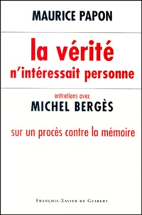 Maurice Papon - La Verite N'Interessait Personne. Entretiens Avec Michel Berges Sur Un Proces Contre La Memoire.