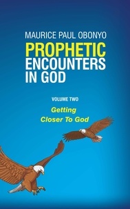  MAURICE PAUL OBONYO - Prophetic Encounters In God: Getting Closer To God - PROPHETIC ENCOUNTERS IN GOD, #2.