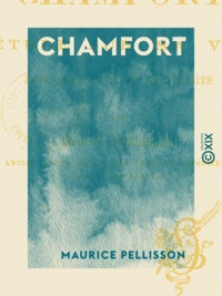 Maurice Pellisson - Chamfort - Étude sur sa vie, son caractère et ses écrits.