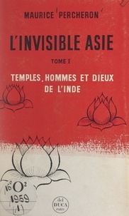 Maurice Percheron - L'invisible Asie (1). Temples, hommes et dieux de l'Inde.