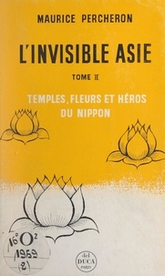Maurice Percheron - L'invisible Asie (2). Temples, fleurs et héros du Nippon.