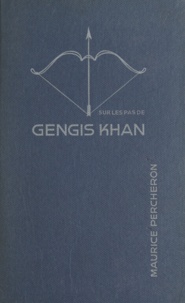 Maurice Percheron - Sur les pas de Gengis Khan.
