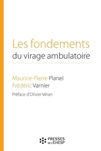 Maurice-Pierre Planel et Frédéric Varnier - Les fondements du virage ambulatoire - Pour une réforme de notre système de santé.