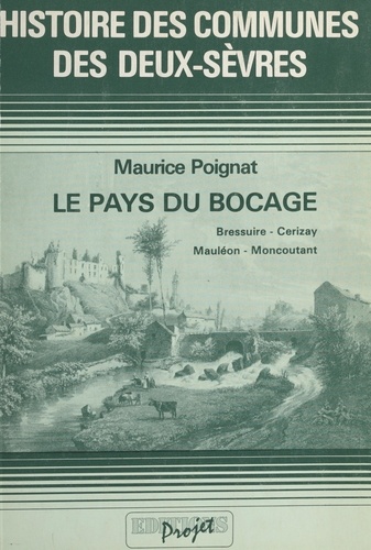 Histoire des communes des Deux-Sèvres (1). Le Pays du bocage : Bressuire, Cerizay, Mauléon, Moncoutant