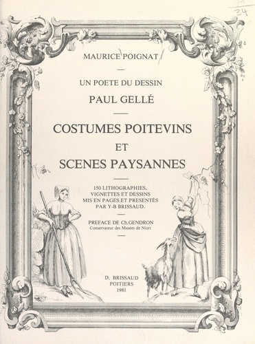 Un poète du dessin, Paul Gellé : costumes poitevins et scènes paysannes. 150 lithographies, vignettes et dessins, mis en pages et présentés par Y.-B. Brissaud