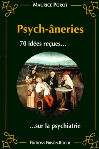 Maurice Porot - Les Psych-Aneries. 70 Idees Recues Sur La Psychiatrie.