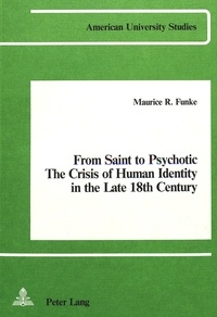 Maurice R. Funke - From Saint to Psychotic: The Crisis of Human Identity in the Late 18th Century - A Comparative Study of Clarissa, La Nouvelle Héloise, Die Leiden des jungen Werthers.