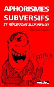 Maurice Rajsfus - Aphorismes subversifs et réflexions sulfureuses.