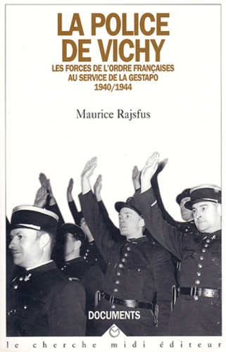 Maurice Rajsfus - La police de Vichy - Les forces de l'ordre française au service de la Gestapo 1940-1944.