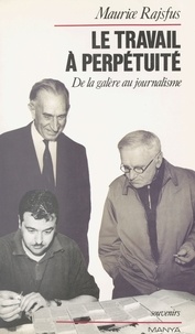 Maurice Rajsfus - Le travail à perpétuité - De la galère au journalisme.