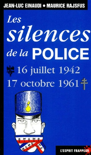 Maurice Rajsfus et Jean-Luc Einaudi - Les Silences De La Police. 16 Juillet 1942-17 Octobre 1961.