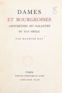 Maurice Rat et  Collectif - Dames et bourgeoises amoureuses ou galantes du XVIe siècle.